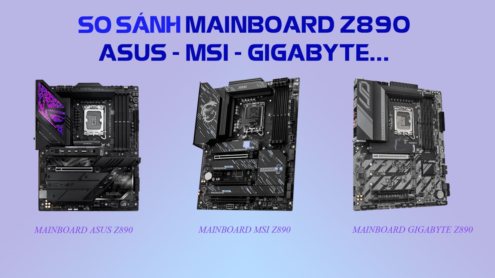 Đánh Giá Dòng Mainboard Z890  Của Một Số Thương Hiệu Nổi Bật